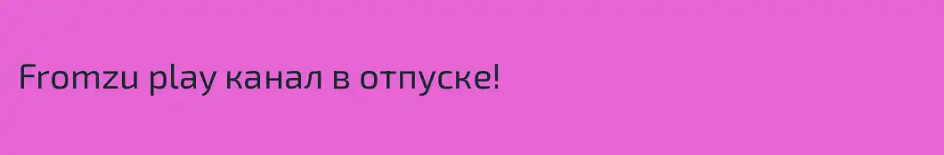 Fromzu play канал в отпуске!